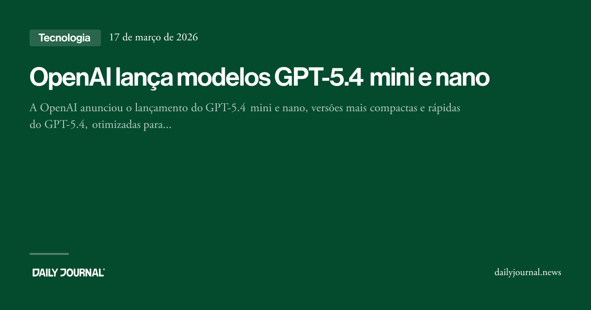 OpenAI lança modelos GPT-5.4 mini e nano - Daily Journal