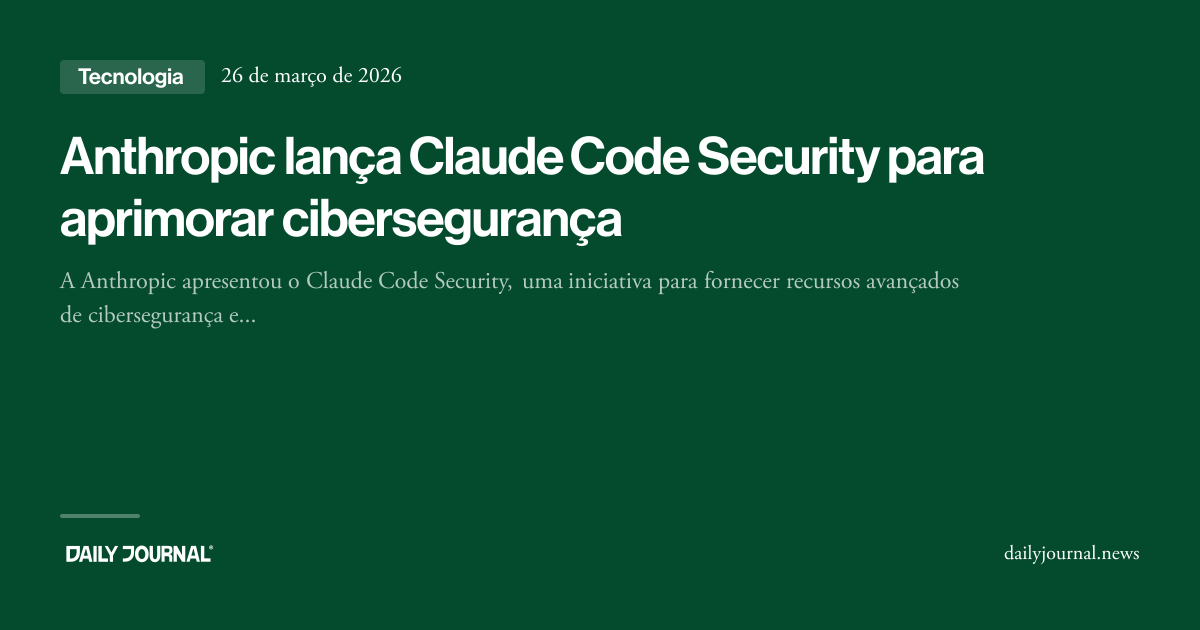 Anthropic lança Claude Code Security para apri... - Daily Journal