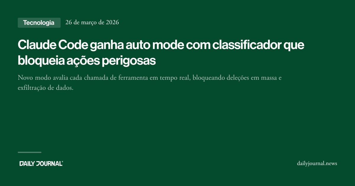 Claude Code ganha auto mode com classificador... - Daily Journal