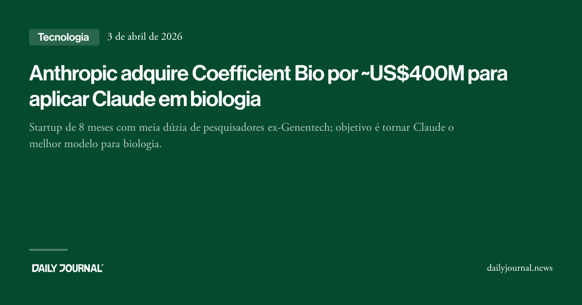Anthropic adquire Coefficient Bio por ~US$400M... - Daily Journal