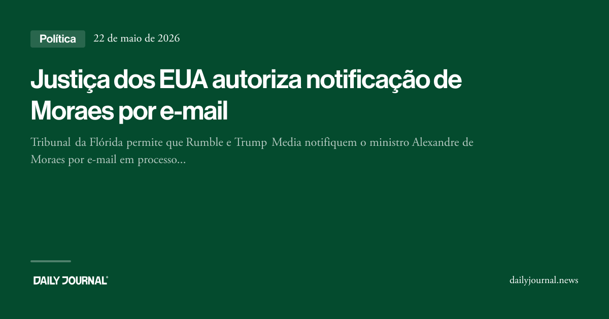 Justiça dos EUA autoriza notificação de Moraes... - Daily Journal